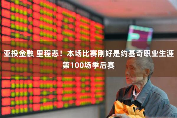 亚投金融 里程悲！本场比赛刚好是约基奇职业生涯第100场季后赛
